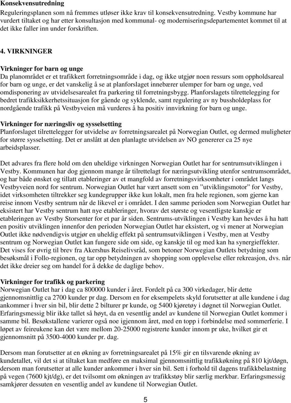 VIRKNINGER Virkninger for barn og unge Da planområdet er et trafikkert forretningsområde i dag, og ikke utgjør noen ressurs som oppholdsareal for barn og unge, er det vanskelig å se at planforslaget