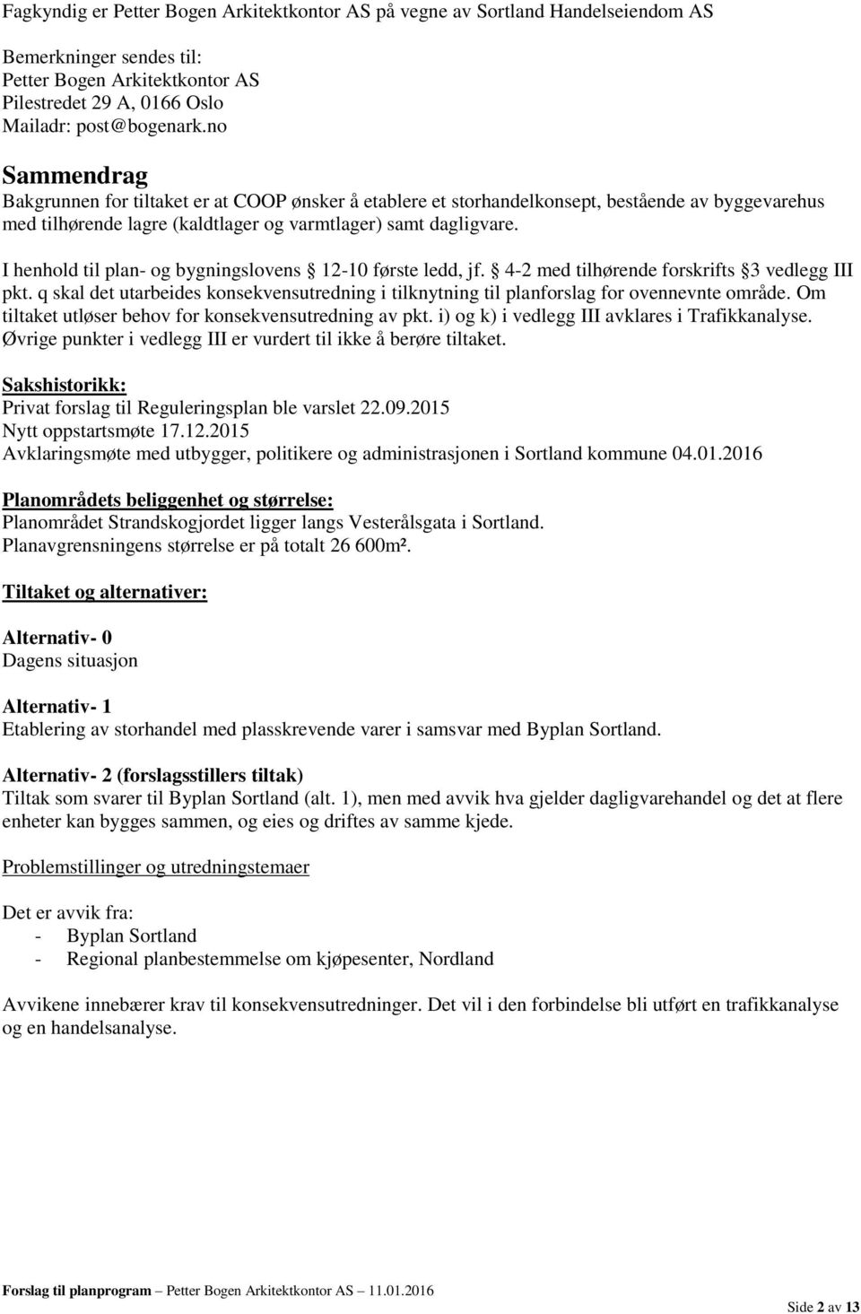 I henhold til plan- og bygningslovens 12-10 første ledd, jf. 4-2 med tilhørende forskrifts 3 vedlegg III pkt.