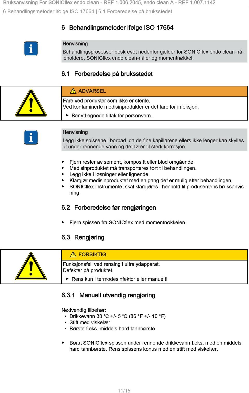 momentnøkkel. 6.1 Forberedelse på bruksstedet ADVARSEL Fare ved produkter som ikke er sterile. Ved kontaminerte medisinprodukter er det fare for infeksjon. Benytt egnede tiltak for personvern.