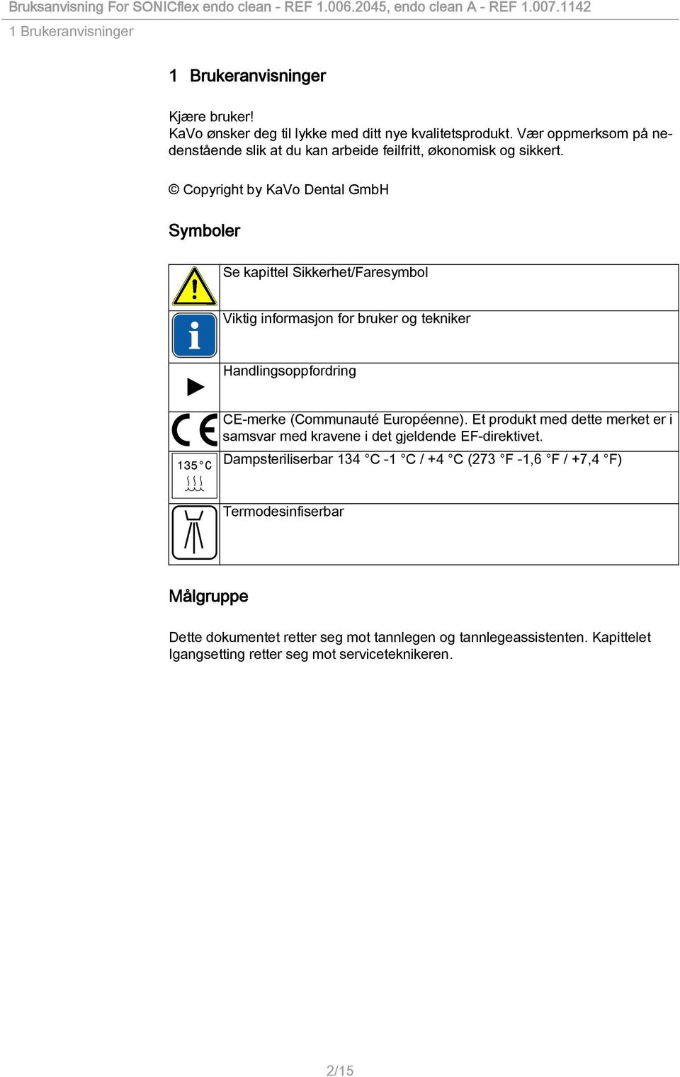 Copyright by KaVo Dental GmbH Symboler Se kapittel Sikkerhet/Faresymbol Viktig informasjon for bruker og tekniker Handlingsoppfordring CE-merke (Communauté