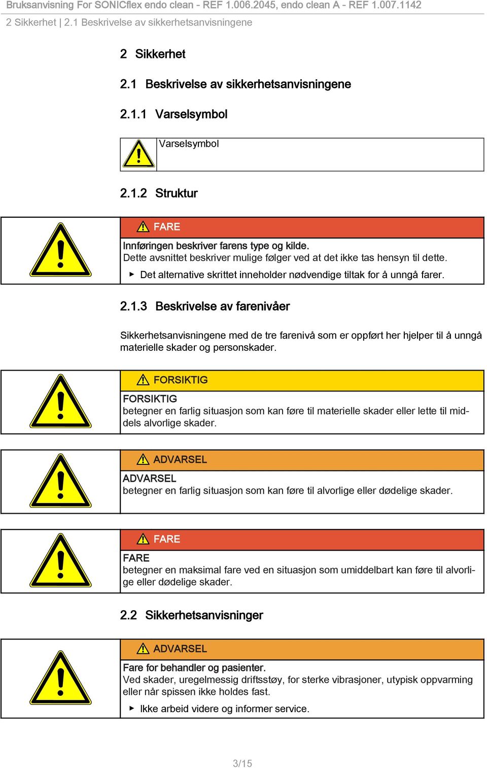 3 Beskrivelse av farenivåer Sikkerhetsanvisningene med de tre farenivå som er oppført her hjelper til å unngå materielle skader og personskader.