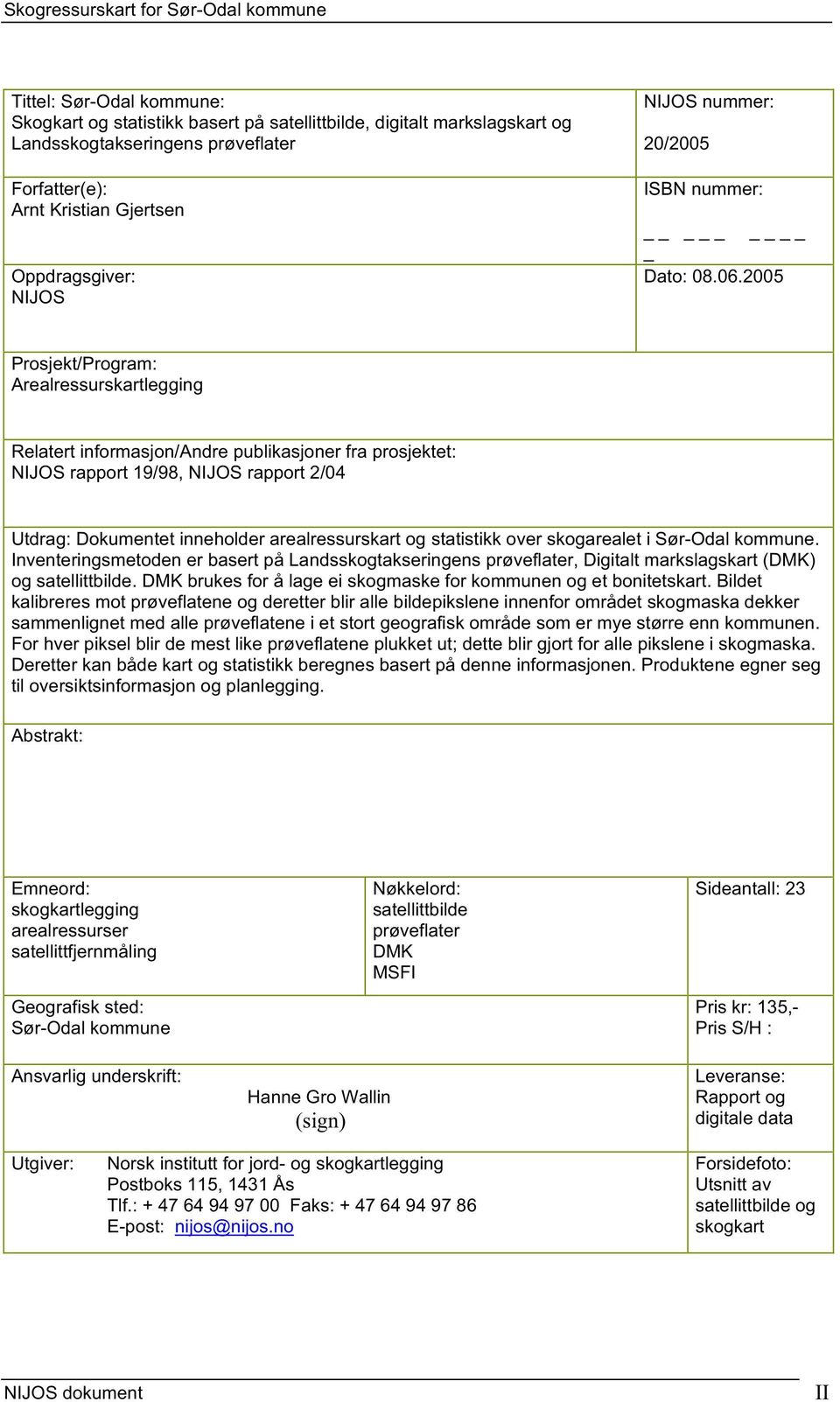 2005 Prosjekt/Program: Arealressurskartlegging Relatert informasjon/andre publikasjoner fra prosjektet: NIJOS rapport 19/98, NIJOS rapport 2/04 Utdrag: Dokumentet inneholder arealressurskart og