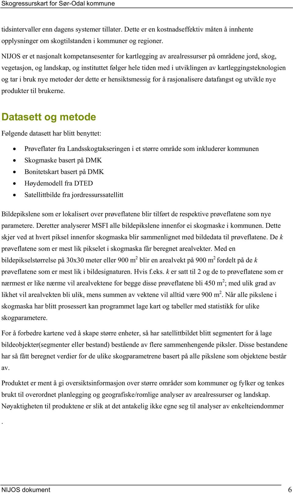 og tar i bruk nye metoder der dette er hensiktsmessig for å rasjonalisere datafangst og utvikle nye produkter til brukerne.