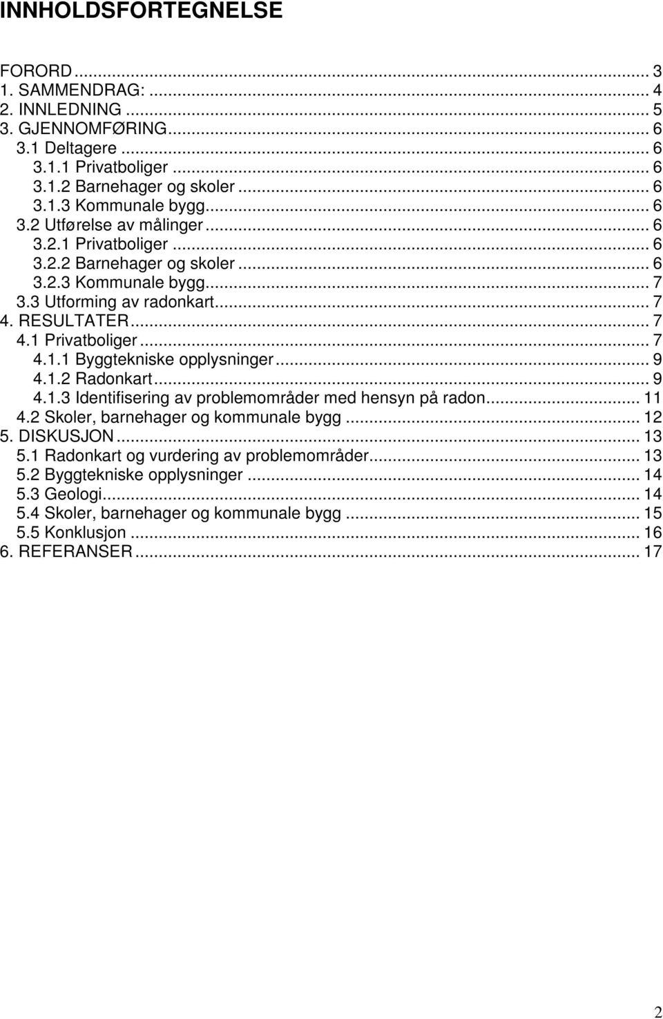 .. 9 4.1.2 Radonkart... 9 4.1.3 Identifisering av problemområder med hensyn på radon... 11 4.2 Skoler, barnehager og kommunale bygg... 12 5. DISKUSJON... 13 5.