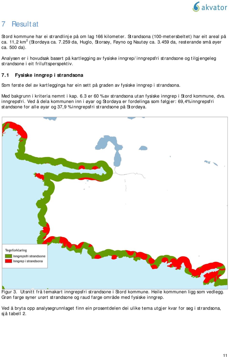 1 Fysiske inngrep i strandsona Som første del av kartlegginga har ein sett på graden av fysiske inngrep i strandsona. Med bakgrunn i kriteria nemnt i kap. 6.