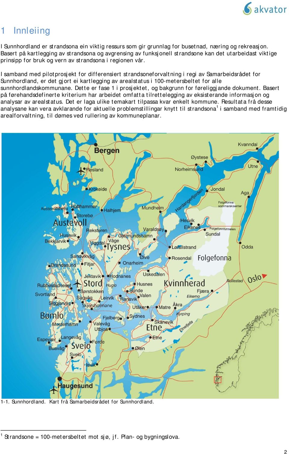 I samband med pilotprosjekt for differensiert strandsoneforvaltning i regi av Samarbeidsrådet for Sunnhordland, er det gjort ei kartlegging av arealstatus i 100-metersbeltet for alle