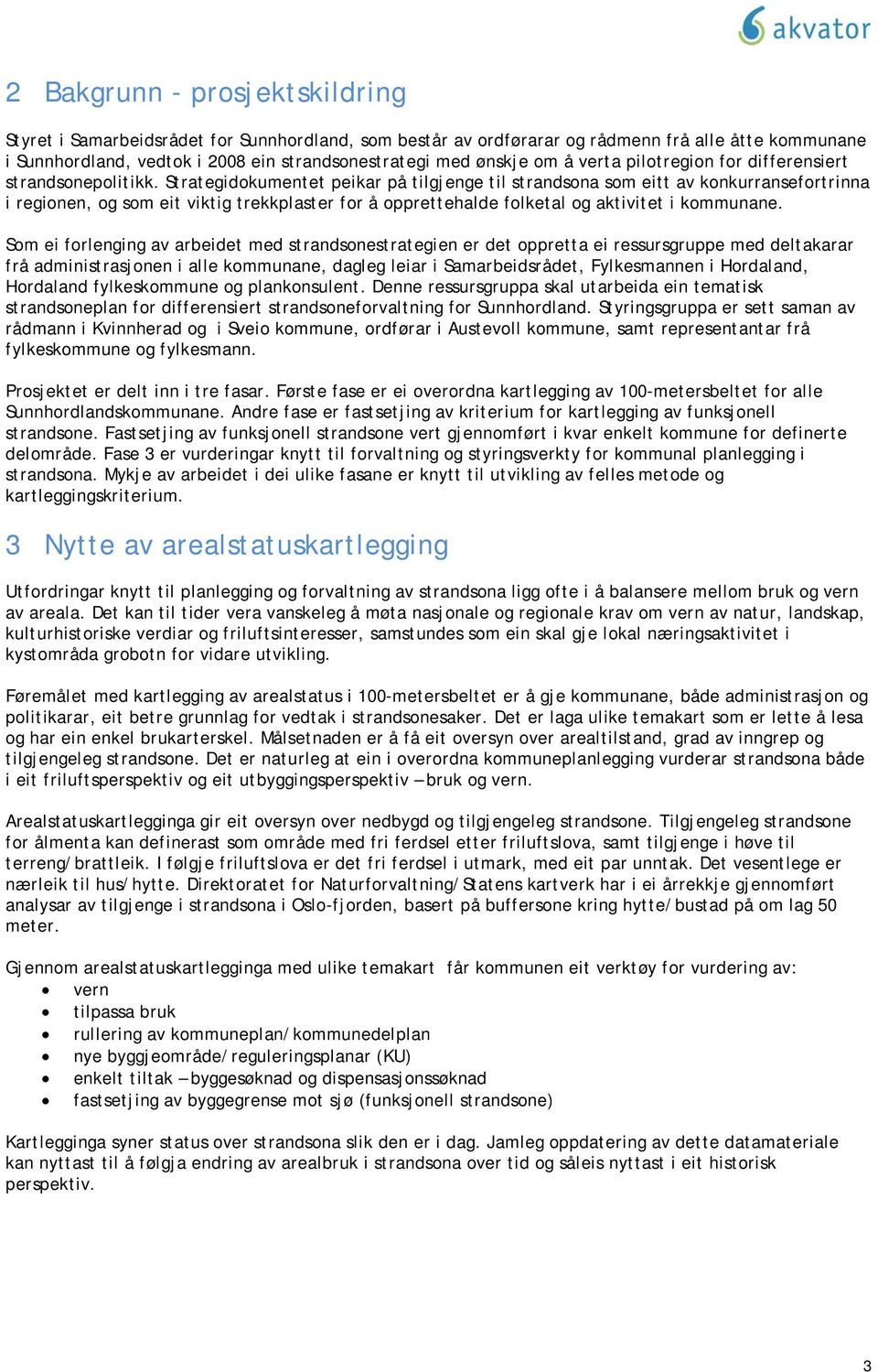 Strategidokumentet peikar på tilgjenge til strandsona som eitt av konkurransefortrinna i regionen, og som eit viktig trekkplaster for å opprettehalde folketal og aktivitet i kommunane.