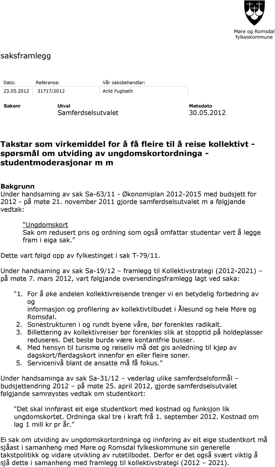 2012 Takstar som virkemiddel for å få fleire til å reise kollektivt - spørsmål om utviding av ungdomskortordninga - studentmoderasjonar m m Bakgrunn Under handsaming av sak Sa-63/11 - Økonomiplan