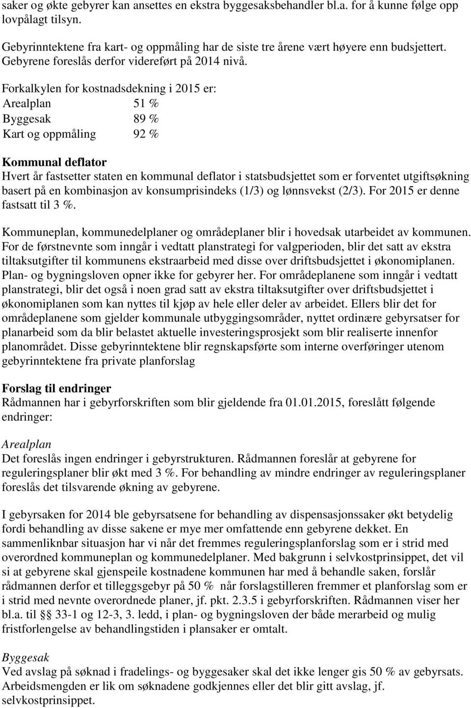 Forkalkylen for kostnadsdekning i 2015 er: Arealplan 51 % Byggesak 89 % Kart og oppmåling 92 % Kommunal deflator Hvert år fastsetter staten en kommunal deflator i statsbudsjettet som er forventet