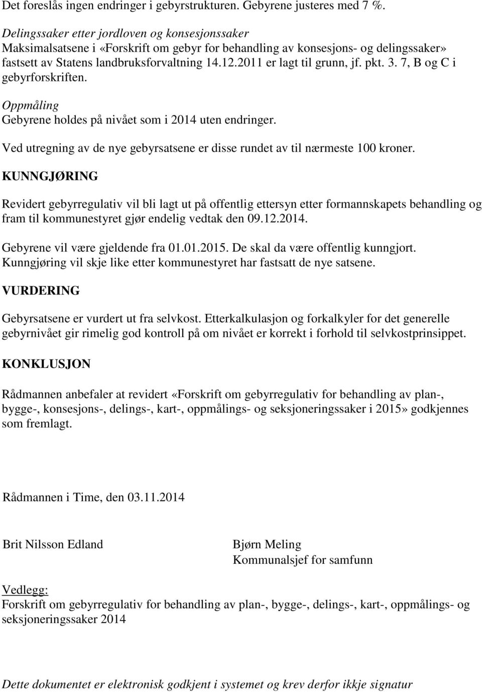 2011 er lagt til grunn, jf. pkt. 3. 7, B og C i gebyrforskriften. Oppmåling Gebyrene holdes på nivået som i 2014 uten endringer.