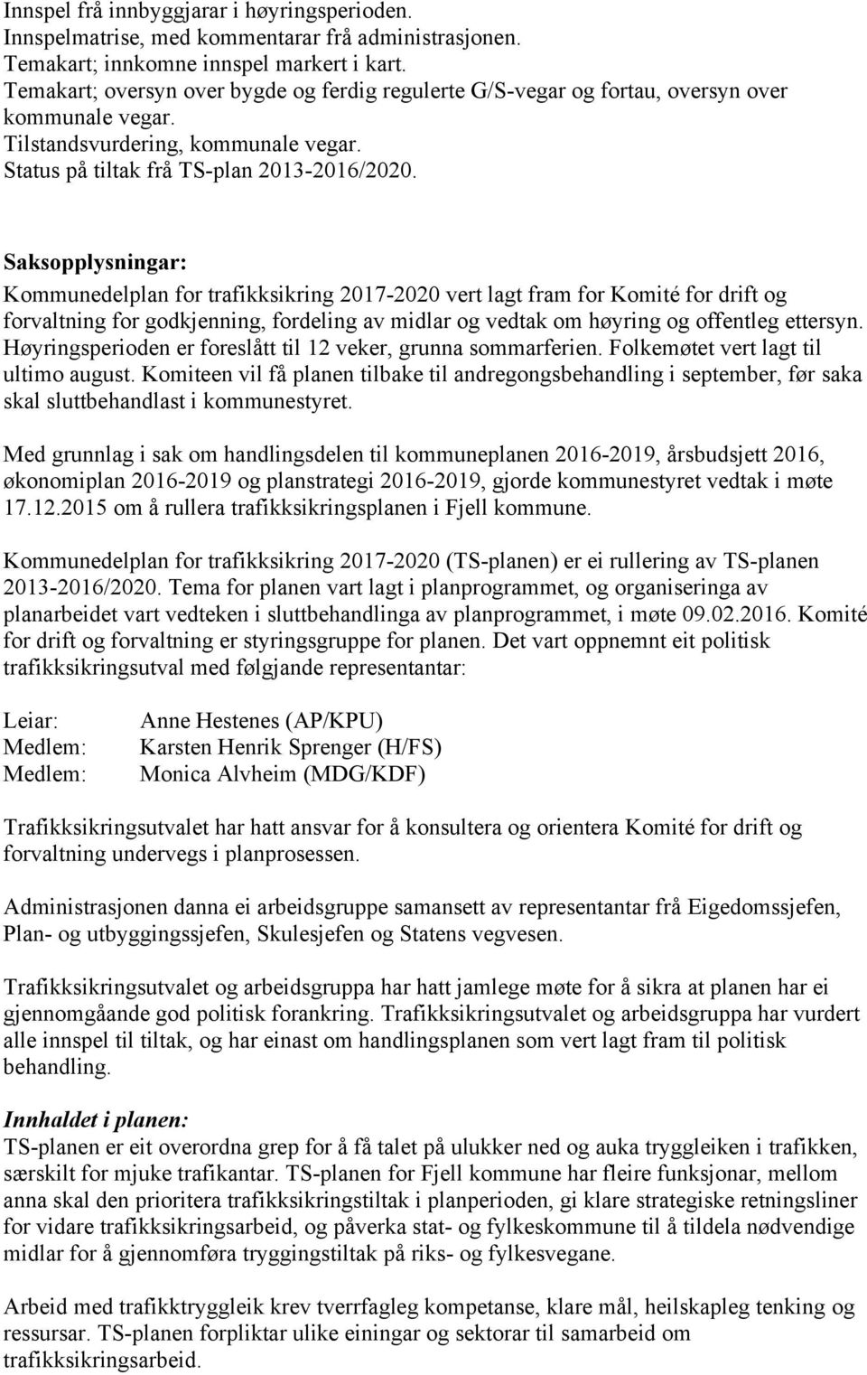 Saksopplysningar: Kommunedelplan for trafikksikring 2017-2020 vert lagt fram for Komité for drift og forvaltning for godkjenning, fordeling av midlar og vedtak om høyring og offentleg ettersyn.