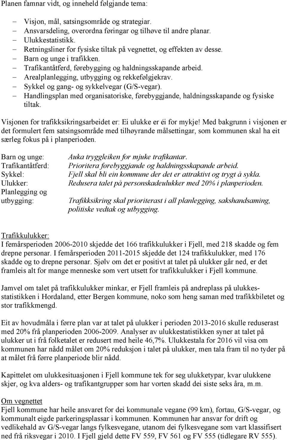 Sykkel og gang- og sykkelvegar (G/S-vegar). Handlingsplan med organisatoriske, førebyggjande, haldningsskapande og fysiske tiltak. Visjonen for trafikksikringsarbeidet er: Ei ulukke er éi for mykje!