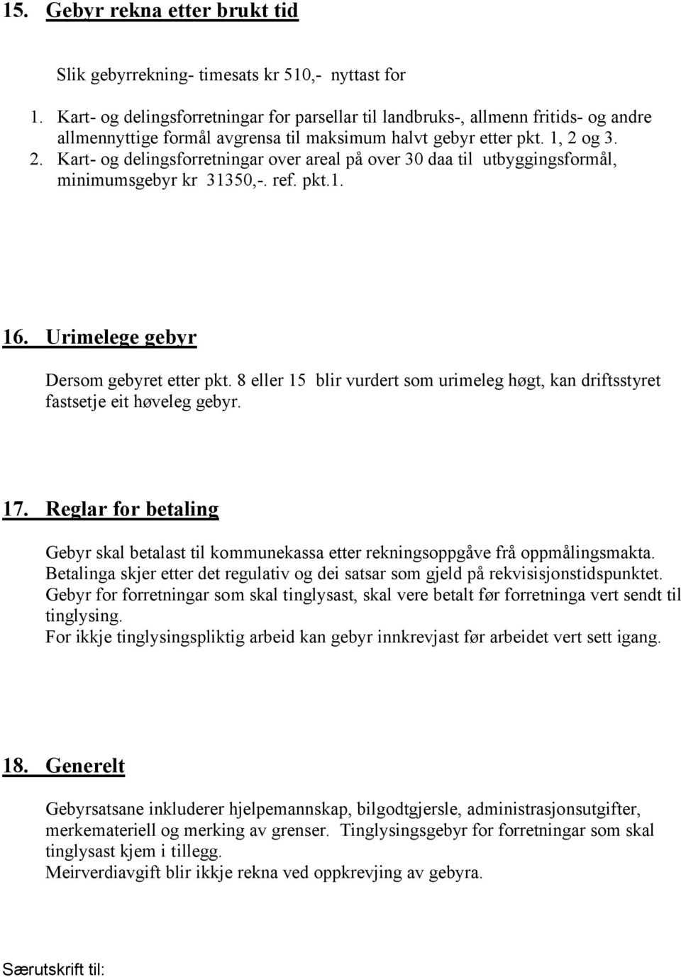 og 3. 2. Kart- og delingsforretningar over areal på over 30 daa til utbyggingsformål, minimumsgebyr kr 31350,-. ref. pkt.1. 16. Urimelege gebyr Dersom gebyret etter pkt.