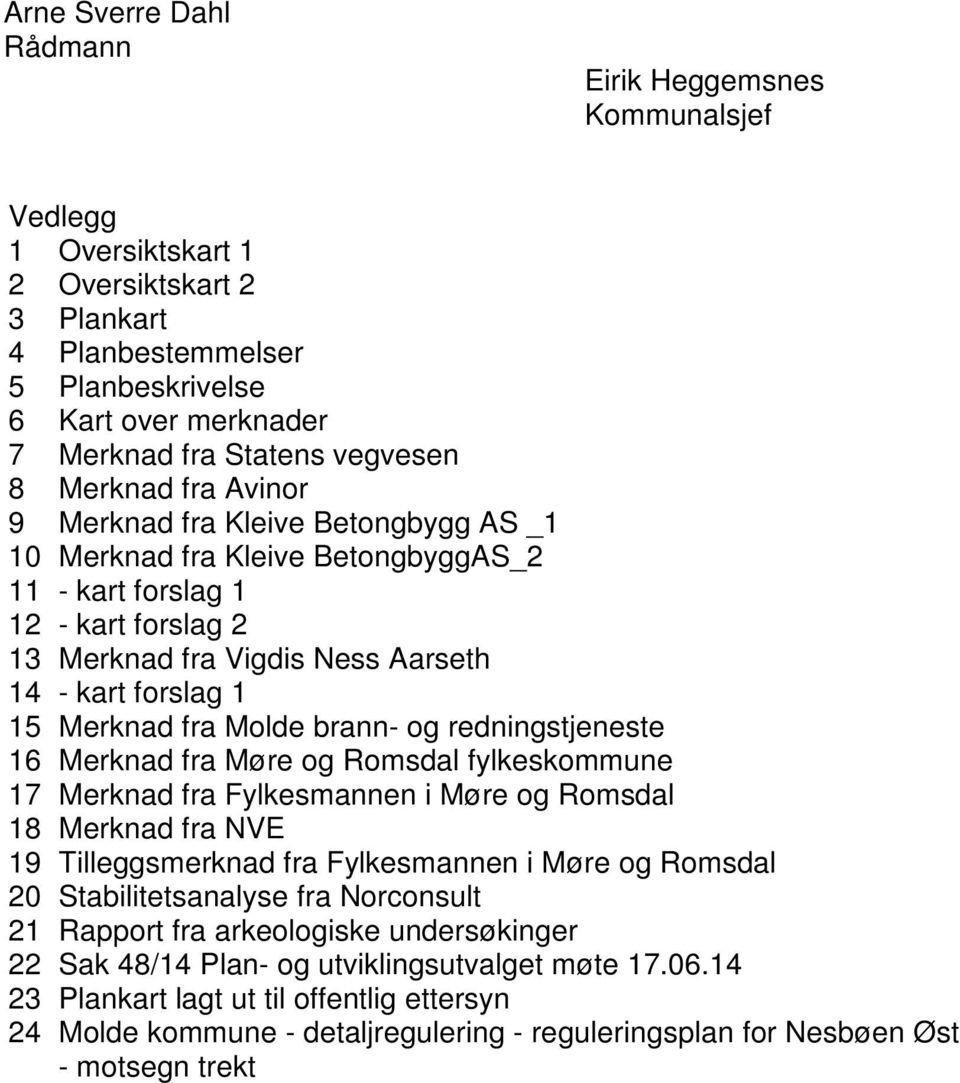 Merknad fra Molde brann- og redningstjeneste 16 Merknad fra Møre og Romsdal fylkeskommune 17 Merknad fra Fylkesmannen i Møre og Romsdal 18 Merknad fra NVE 19 Tilleggsmerknad fra Fylkesmannen i Møre