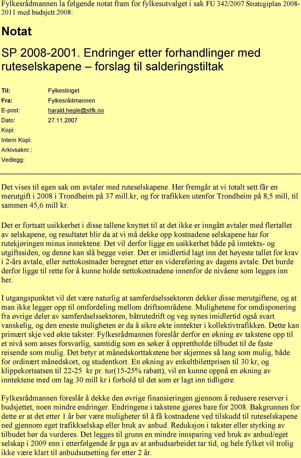 : Vedlegg: Det vises til egen sak om avtaler med ruteselskapene. Her fremgår at vi totalt sett får en merutgift i 2008 i Trondheim på 37 mill.