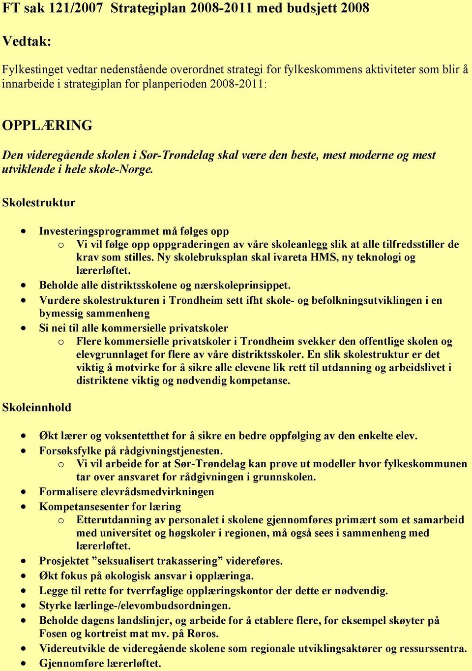 Skolestruktur Investeringsprogrammet må følges opp o Vi vil følge opp oppgraderingen av våre skoleanlegg slik at alle tilfredsstiller de krav som stilles.