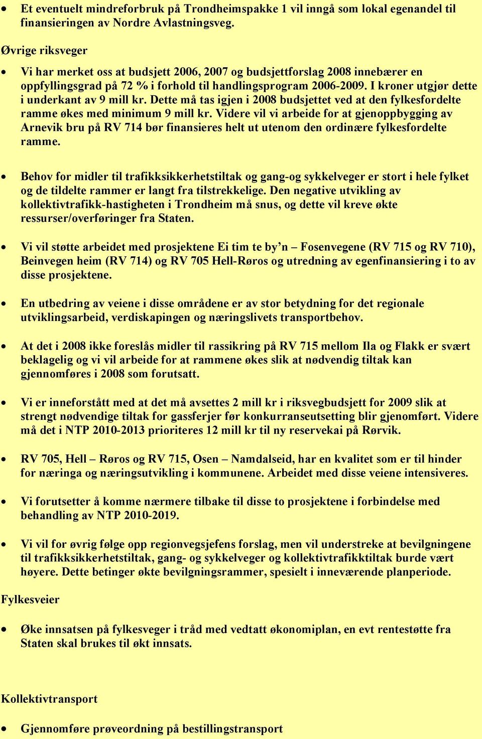 I kroner utgjør dette i underkant av 9 mill kr. Dette må tas igjen i 2008 budsjettet ved at den fylkesfordelte ramme økes med minimum 9 mill kr.