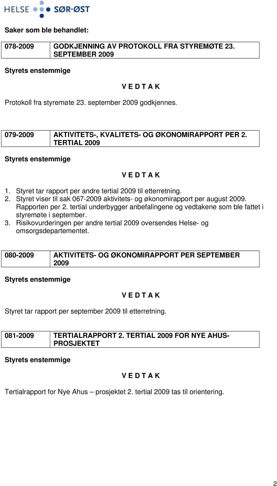 Rapporten per 2. tertial underbygger anbefalingene og vedtakene som ble fattet i styremøte i september. 3. Risikovurderingen per andre tertial 2009 oversendes Helse- og omsorgsdepartementet.