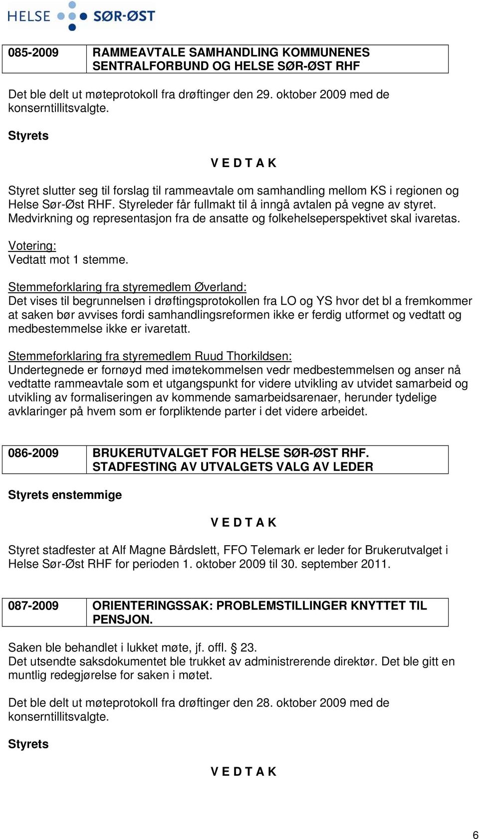 Medvirkning og representasjon fra de ansatte og folkehelseperspektivet skal ivaretas. Votering: Vedtatt mot 1 stemme.