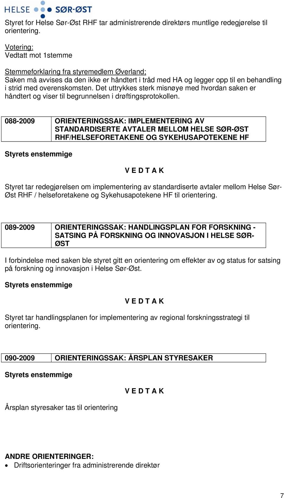 Det uttrykkes sterk misnøye med hvordan saken er håndtert og viser til begrunnelsen i drøftingsprotokollen.