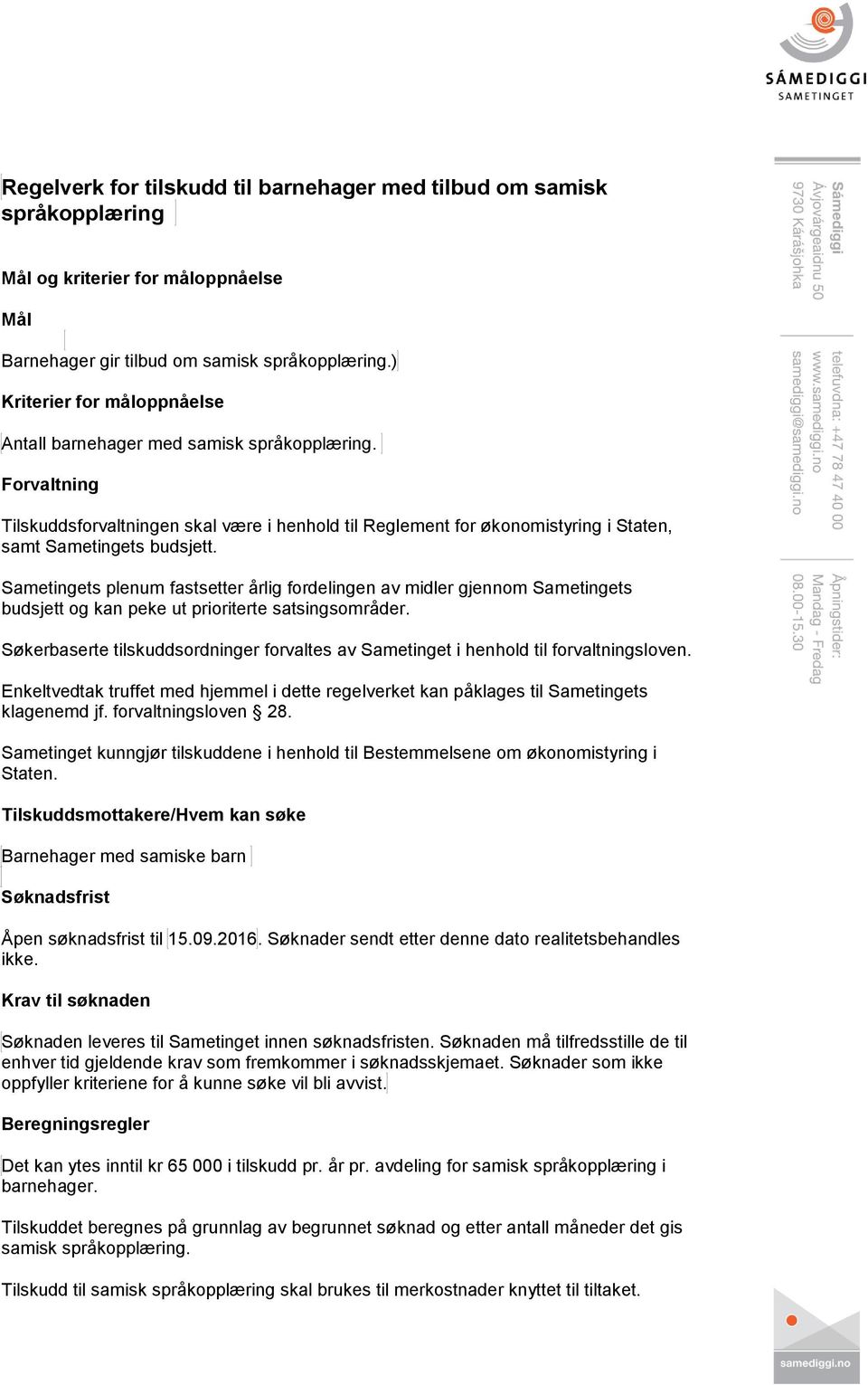 Sametingets plenum fastsetter årlig fordelingen av midler gjennom Sametingets budsjett og kan peke ut prioriterte satsingsområder.