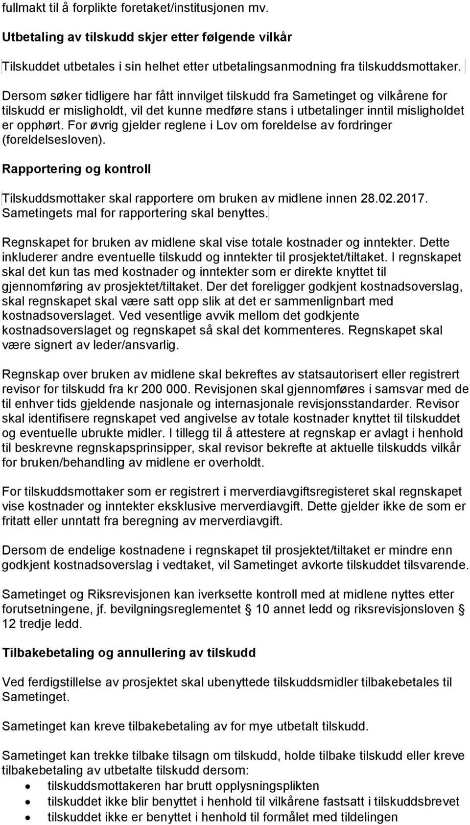 For øvrig gjelder reglene i Lov om foreldelse av fordringer (foreldelsesloven). Rapportering og kontroll Tilskuddsmottaker skal rapportere om bruken av midlene innen 28.02.2017.