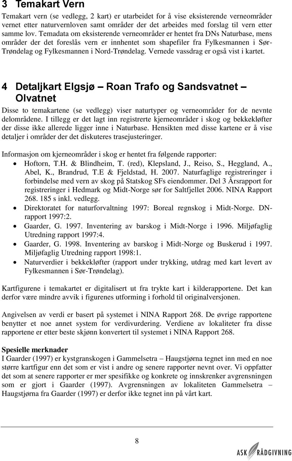 Vernede vassdrag er også vist i kartet. 4 Detaljkart Elgsjø Roan Trafo og Sandsvatnet Olvatnet Disse to temakartene (se vedlegg) viser naturtyper og verneområder for de nevnte delområdene.