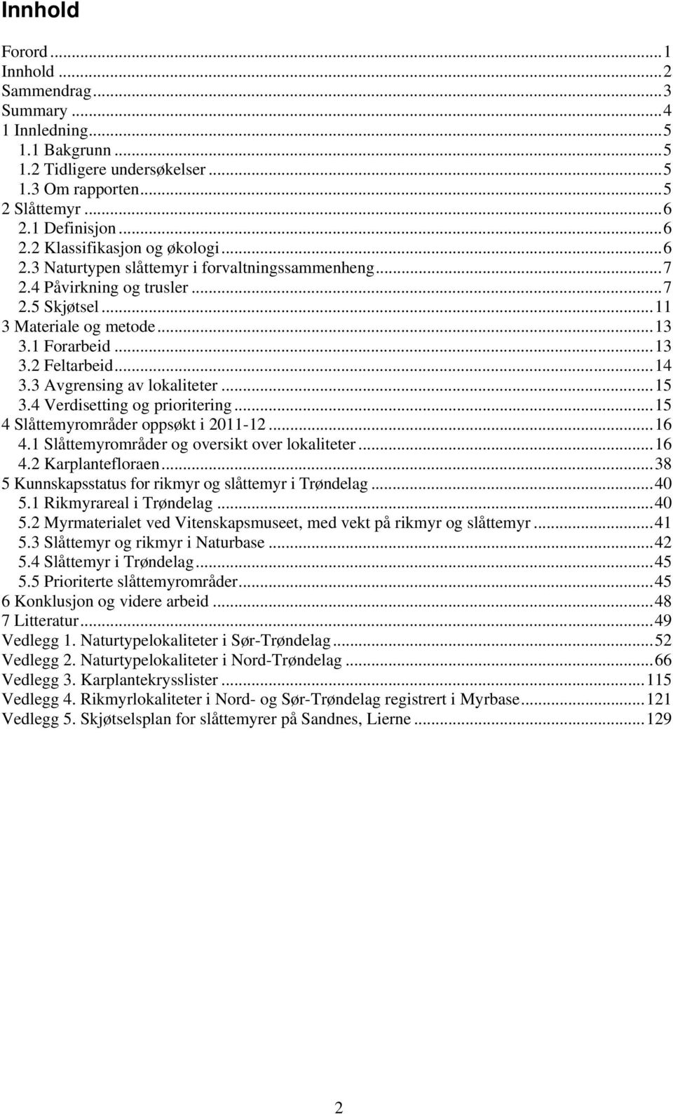 3 Avgrensing av lokaliteter... 15 3.4 Verdisetting og prioritering... 15 4 Slåttemyrområder oppsøkt i 2011-12... 16 4.1 Slåttemyrområder og oversikt over lokaliteter... 16 4.2 Karplantefloraen.