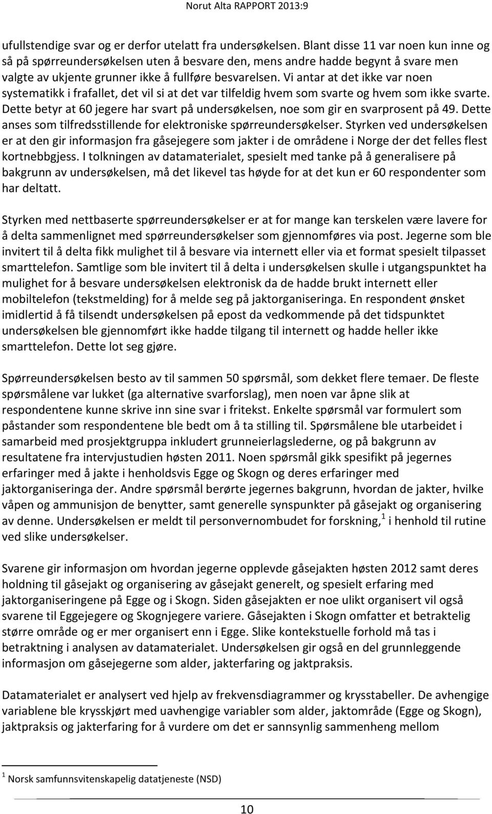 Vi antar at det ikke var noen systematikk i frafallet, det vil si at det var tilfeldig hvem som svarte og hvem som ikke svarte.