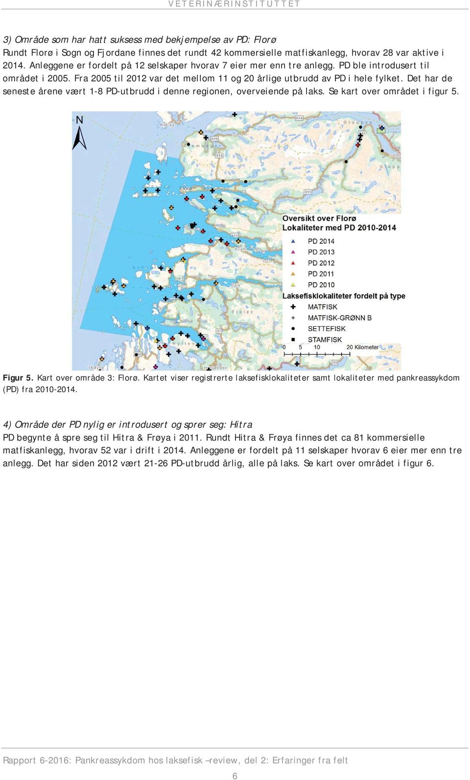 Det har de seneste årene vært 1-8 PD-utbrudd i denne regionen, overveiende på laks. Se kart over området i figur 5. Figur 5. Kart over område 3: Florø.