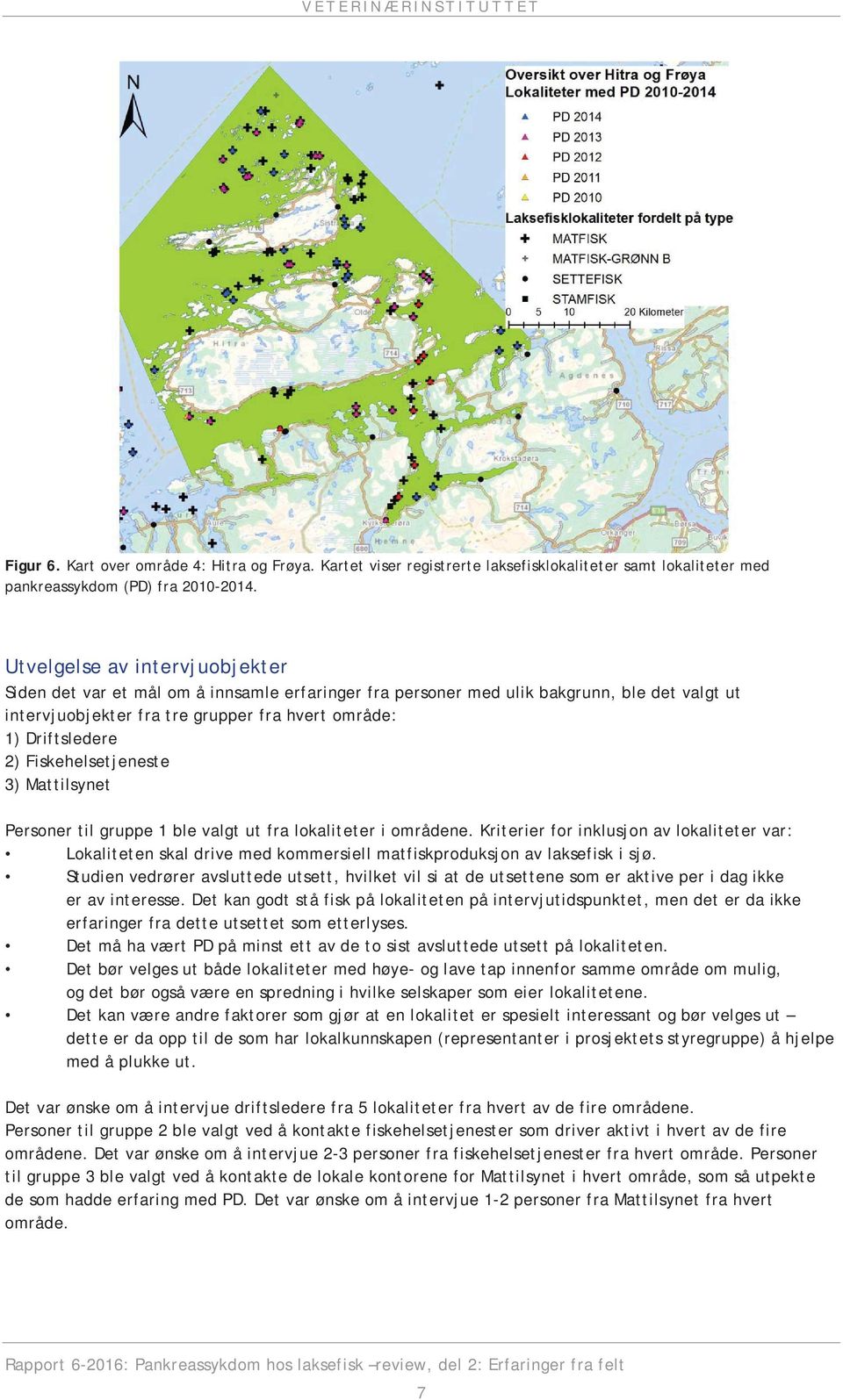 Fiskehelsetjeneste 3) Mattilsynet Personer til gruppe 1 ble valgt ut fra lokaliteter i områdene.