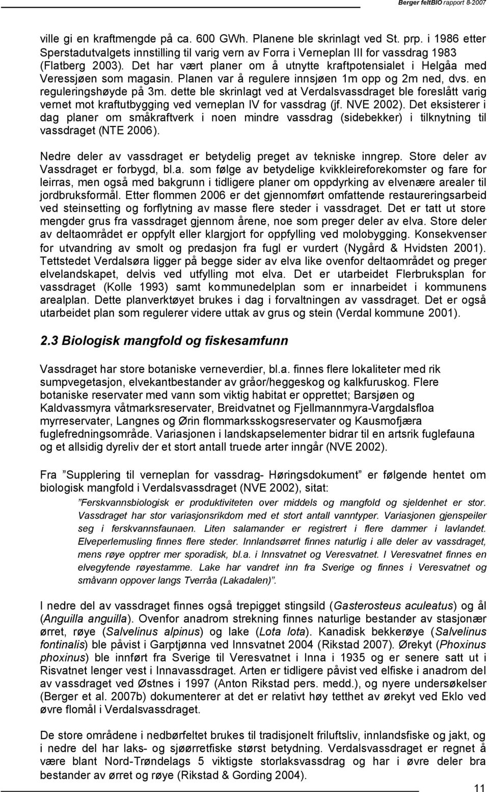 Det har vært planer om å utnytte kraftpotensialet i Helgåa med Veressjøen som magasin. Planen var å regulere innsjøen 1m opp og m ned, dvs. en reguleringshøyde på 3m.