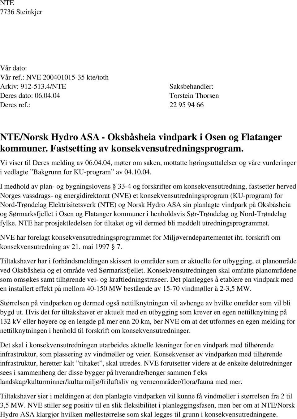 04, møter om saken, mottatte høringsuttalelser og våre vurderinger i vedlagte Bakgrunn for KU-program av 04.10.04. I medhold av plan- og bygningslovens 33-4 og forskrifter om konsekvensutredning,