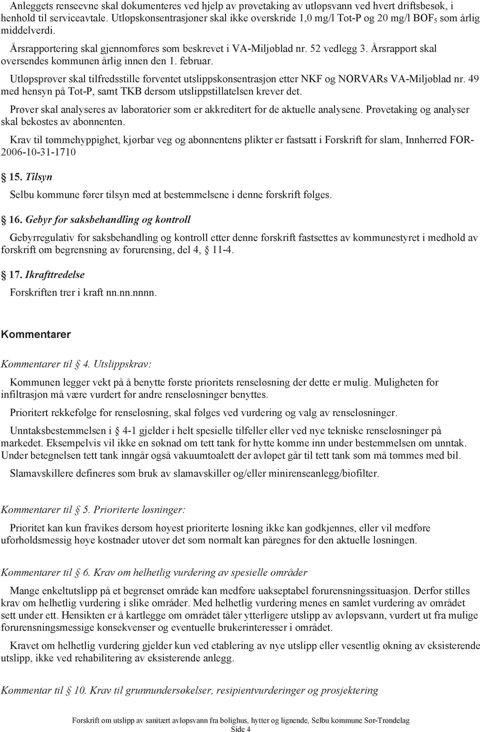 Årsrapport skal oversendes kommunen årlig innen den 1. februar. Utløpsprøver skal tilfredsstille forventet utslippskonsentrasjon etter NKF og NORVARs VA-Miljøblad nr.