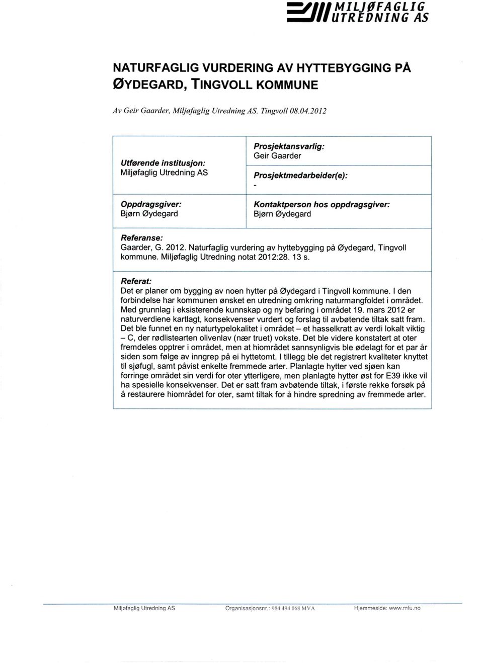 Gaarder, G. 2012. Naturfaglig vurdering av hyttebygging på Øydegard, Tingvoll kommune. Miljøfaglig Utredning notat 2012:28. 13 s.