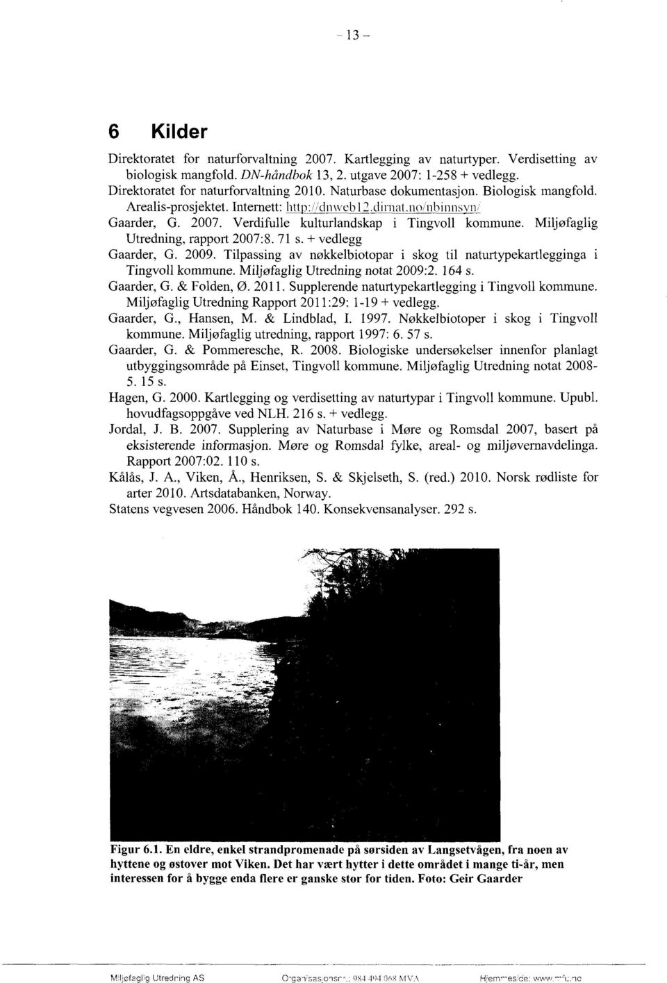 Verdifulle kulturlandskap i Tingvoll kommune. Miljøfaglig Utredning, rapport 2007:8. 71 s. + vedlegg Gaarder, G. 2009. Tilpassing av nøkkelbiotopar i skog til naturtypekartlegginga i Tingvo11 kommune.