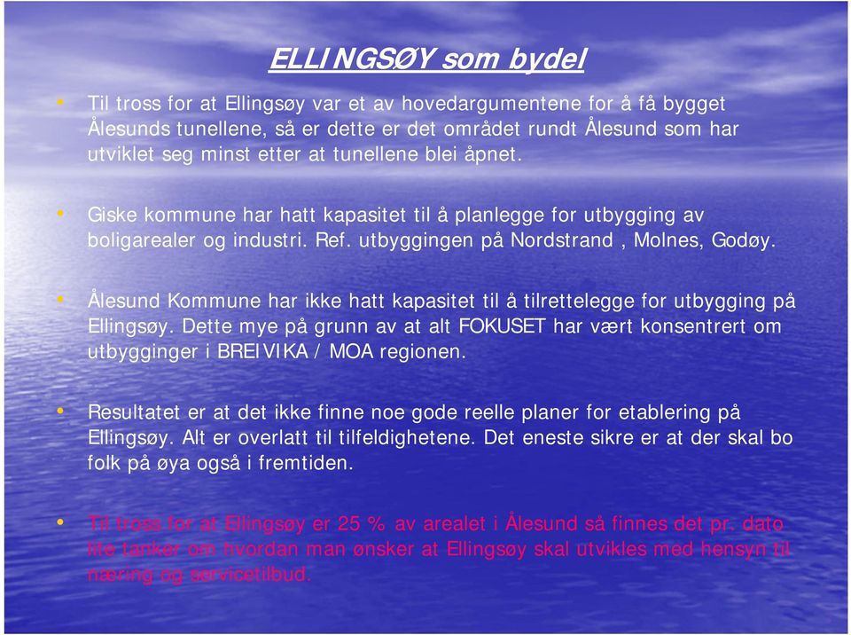 Ålesund Kommune har ikke hatt kapasitet til å tilrettelegge for utbygging på Ellingsøy. Dette mye på grunn av at alt FOKUSET har vært konsentrert om utbygginger i BREIVIKA / MOA regionen.