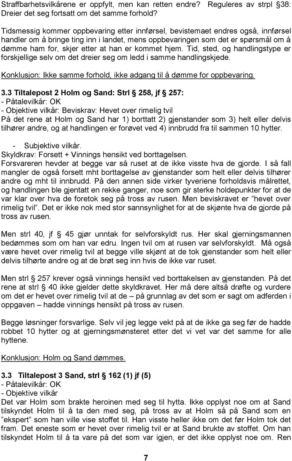 er kommet hjem. Tid, sted, og handlingstype er forskjellige selv om det dreier seg om ledd i samme handlingskjede. Konklusjon: Ikke samme forhold, ikke adgang til å dømme for oppbevaring. 3.