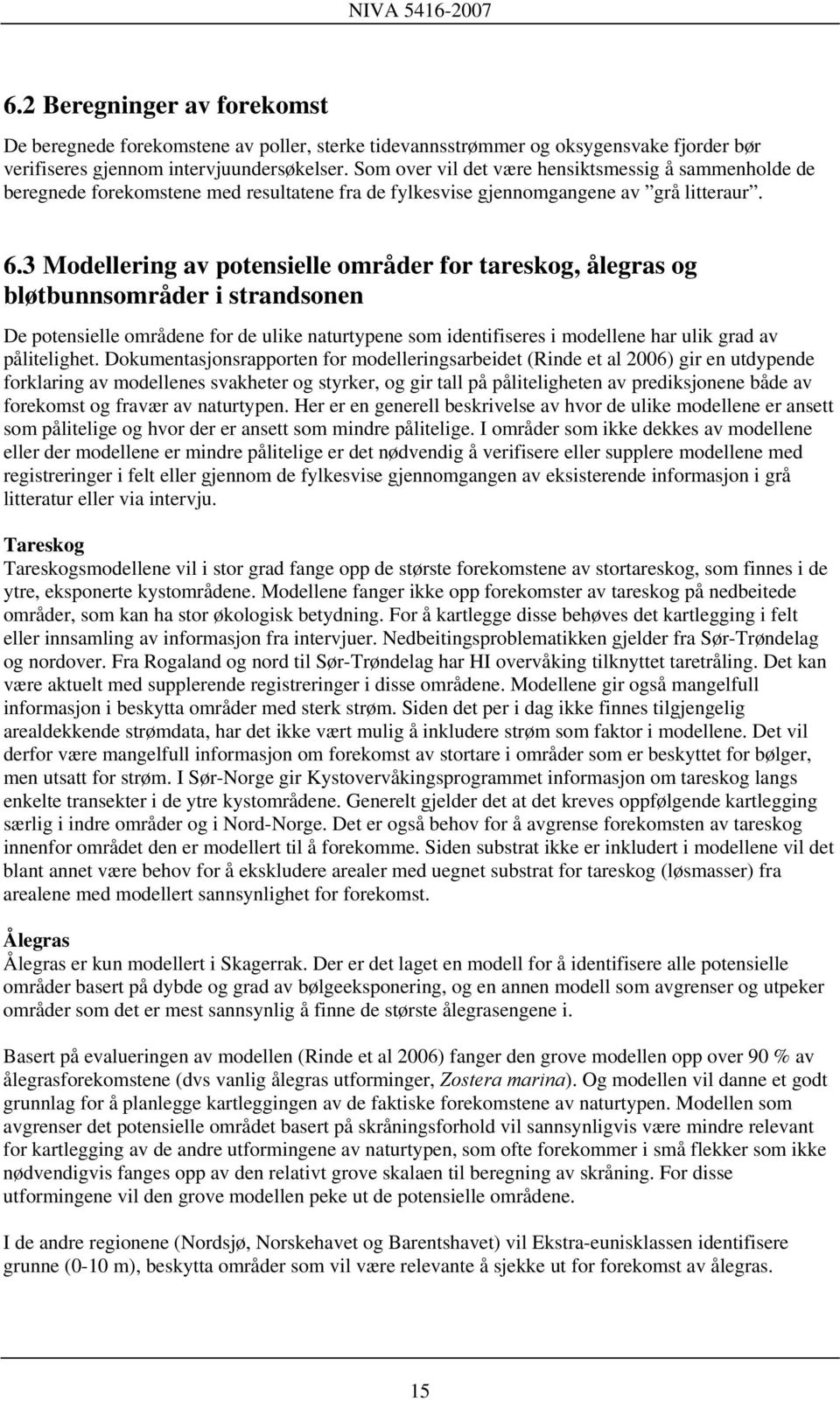 3 Modellering av potensielle områder for tareskog, ålegras og bløtbunnsområder i strandsonen De potensielle områdene for de ulike naturtypene som identifiseres i modellene har ulik grad av