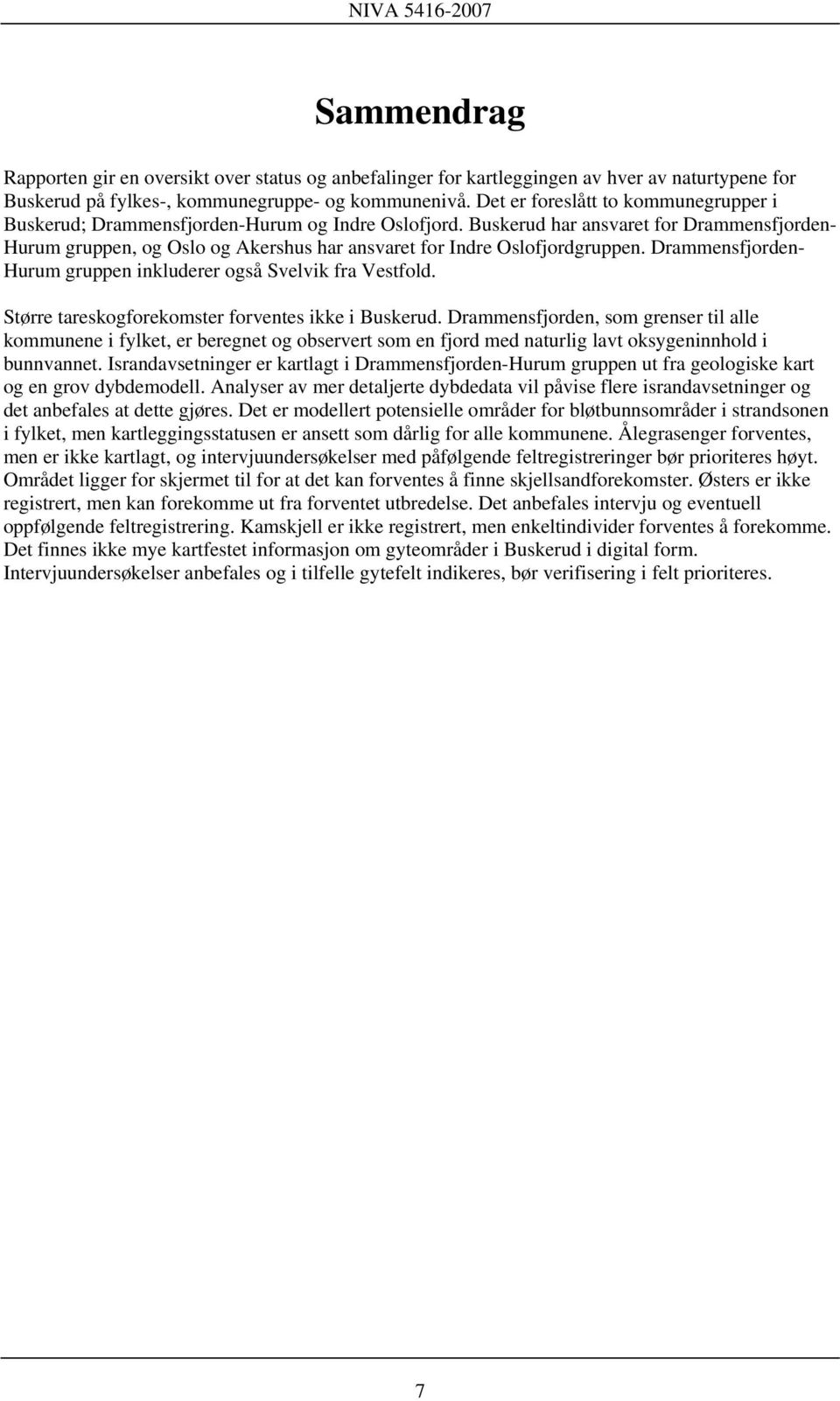 Buskerud har ansvaret for Drammensfjorden- Hurum gruppen, og Oslo og Akershus har ansvaret for Indre Oslofjordgruppen. Drammensfjorden- Hurum gruppen inkluderer også Svelvik fra Vestfold.