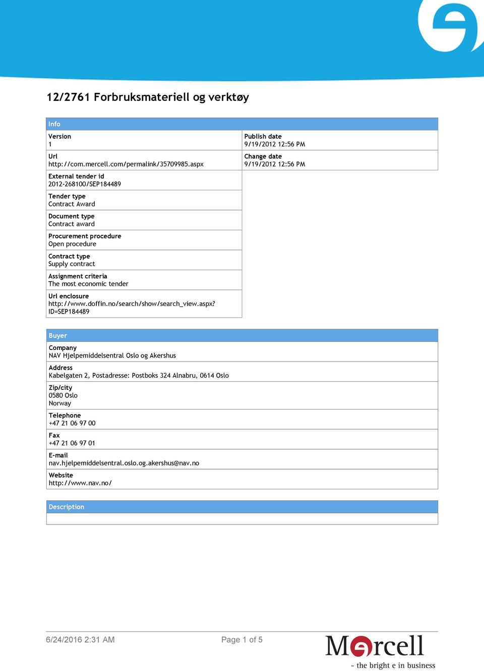 criteria The most economic tender Url enclosure http://www.doffin.no/search/show/search_view.aspx?