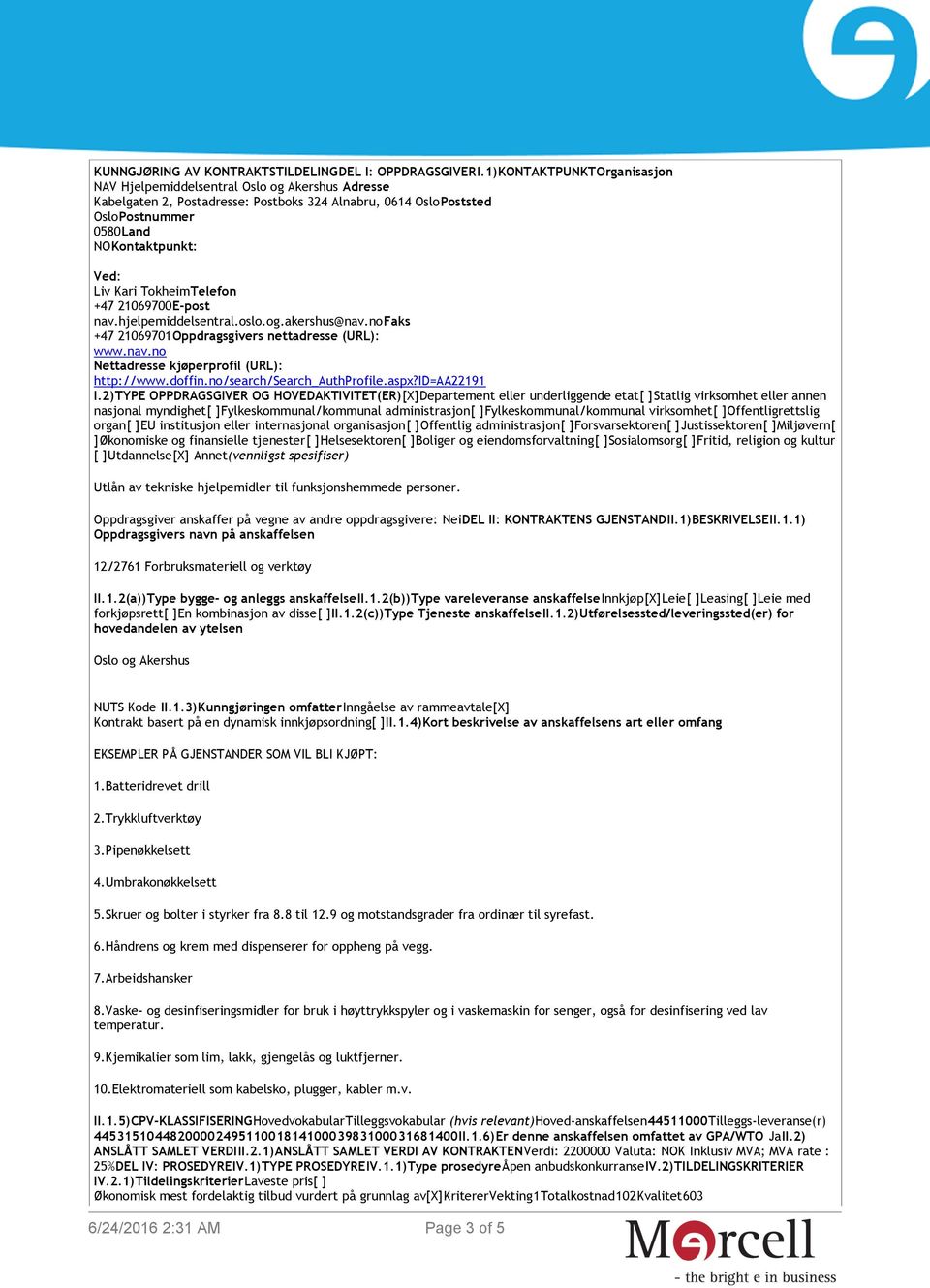 hjelpemiddelsentral.oslo.og.akershus@nav.no +47 21069701Oppdragsgivers nettadresse (URL): www.nav.no Nettadresse kjøperprofil (URL): http://www.doffin.no/search/search_authprofile.aspx?id=aa22191 I.