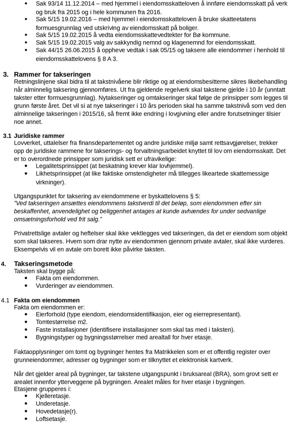 Sak 5/15 19.02.2015 valg av sakkyndig nemnd og klagenemnd for eiendomsskatt. Sak 44/15 26.06.2015 å oppheve vedtak i sak 05/15 og taksere alle eiendommer i henhold til eiendomsskattelovens 8 A 3.