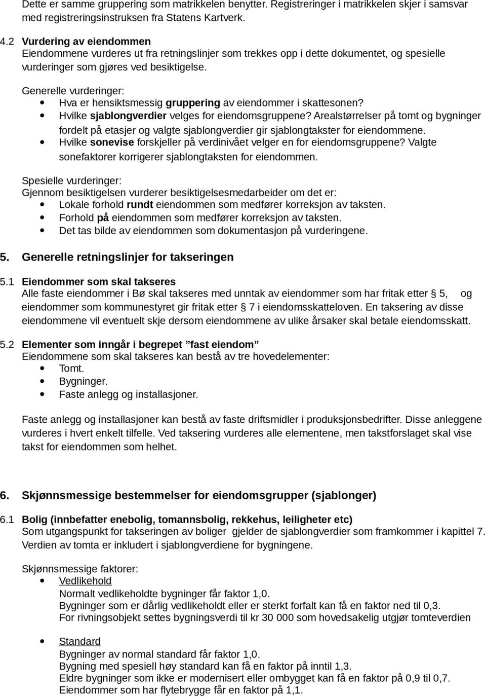 Generelle vurderinger: Hva er hensiktsmessig gruppering av eiendommer i skattesonen? Hvilke sjablongverdier velges for eiendomsgruppene?