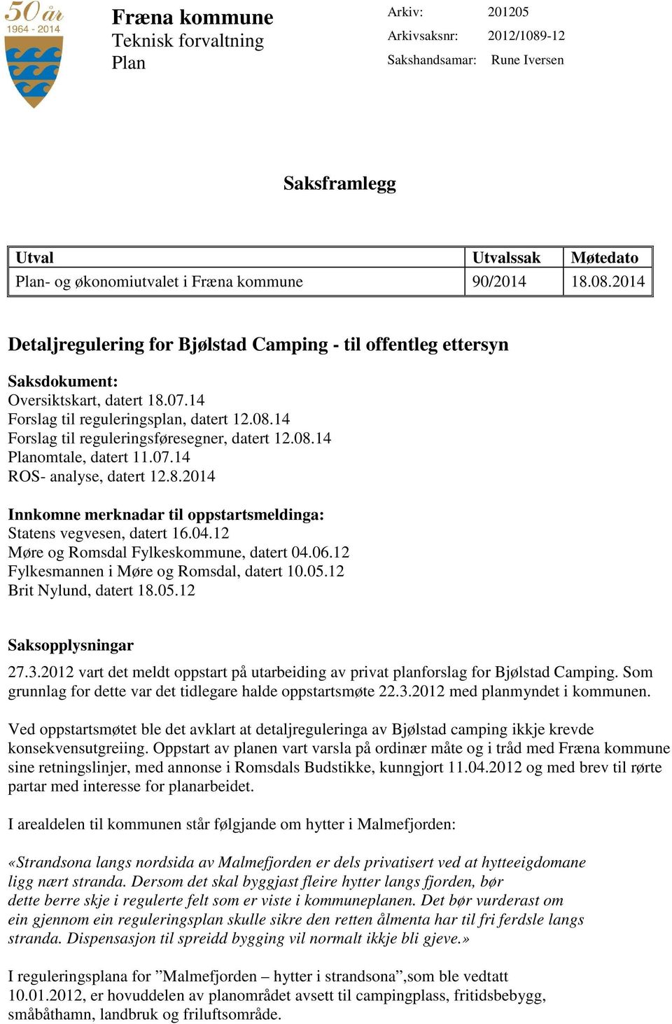 04.12 Møre og Romsdal Fylkeskommune, datert 04.06.12 Fylkesmannen i Møre og Romsdal, datert 10.05.12 Brit Nylund, datert 18.05.12 Saksopplysningar 27.3.