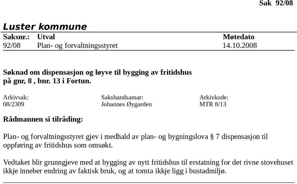 08/2309 Johannes Øygarden MTR 8/13 Plan- og forvaltningsstyret gjev i medhald av plan- og bygningslova 7 dispensasjon