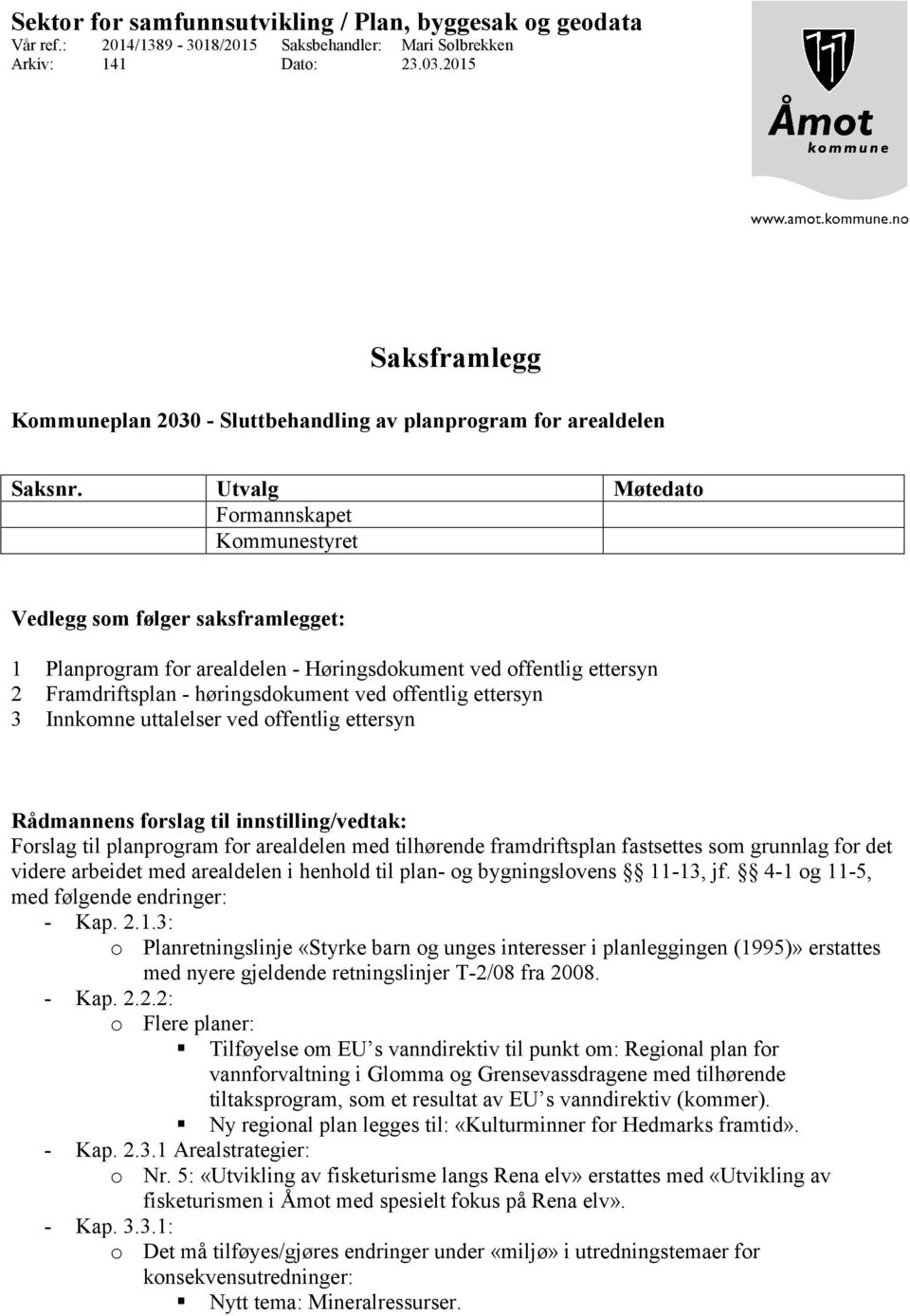 Utvalg Møtedato Formannskapet Kommunestyret Vedlegg som følger saksframlegget: 1 Planprogram for arealdelen - Høringsdokument ved offentlig ettersyn 2 Framdriftsplan - høringsdokument ved offentlig