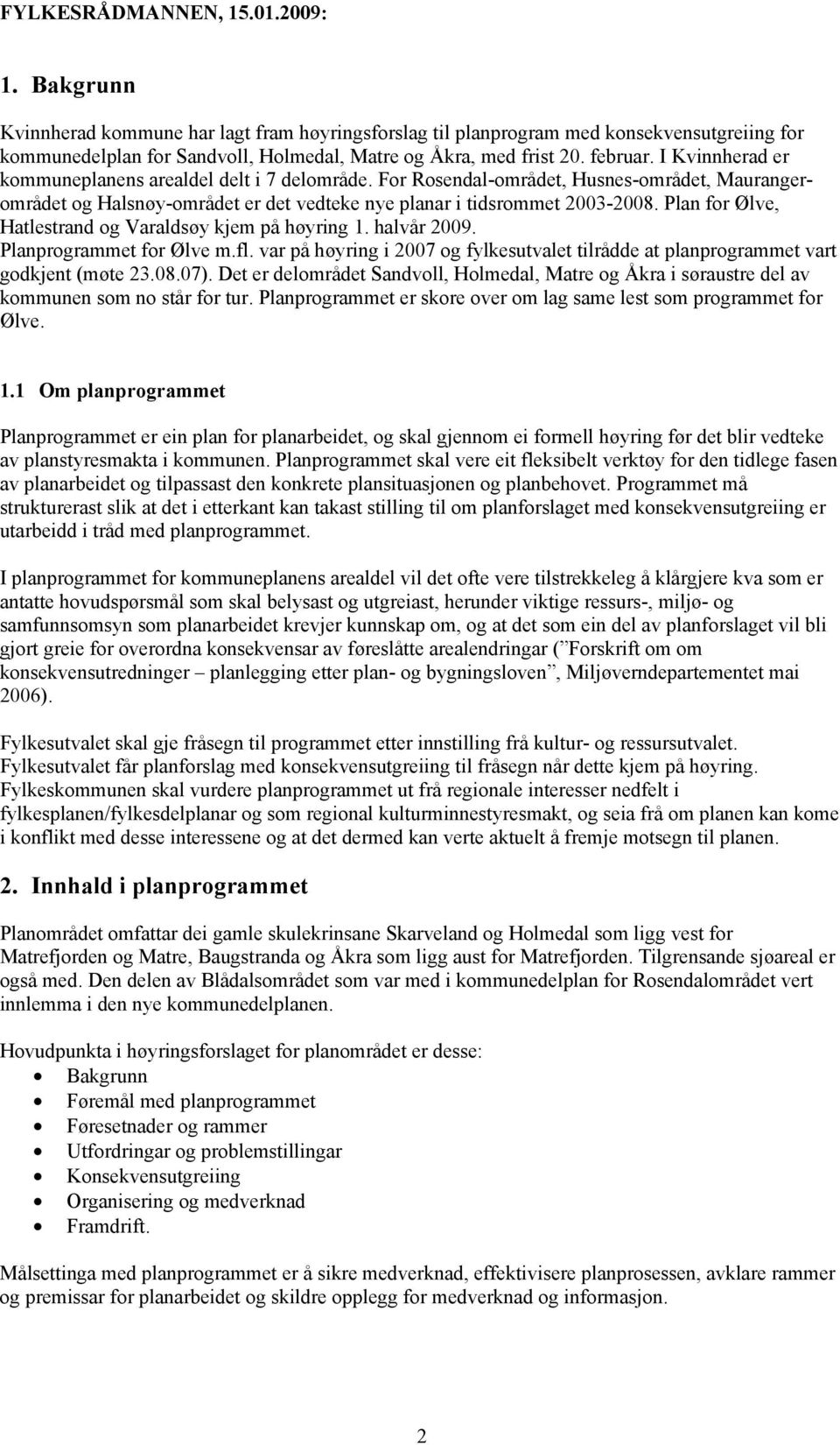 I Kvinnherad er kommuneplanens arealdel delt i 7 delområde. For Rosendal-området, Husnes-området, Maurangerområdet og Halsnøy-området er det vedteke nye planar i tidsrommet 2003-2008.