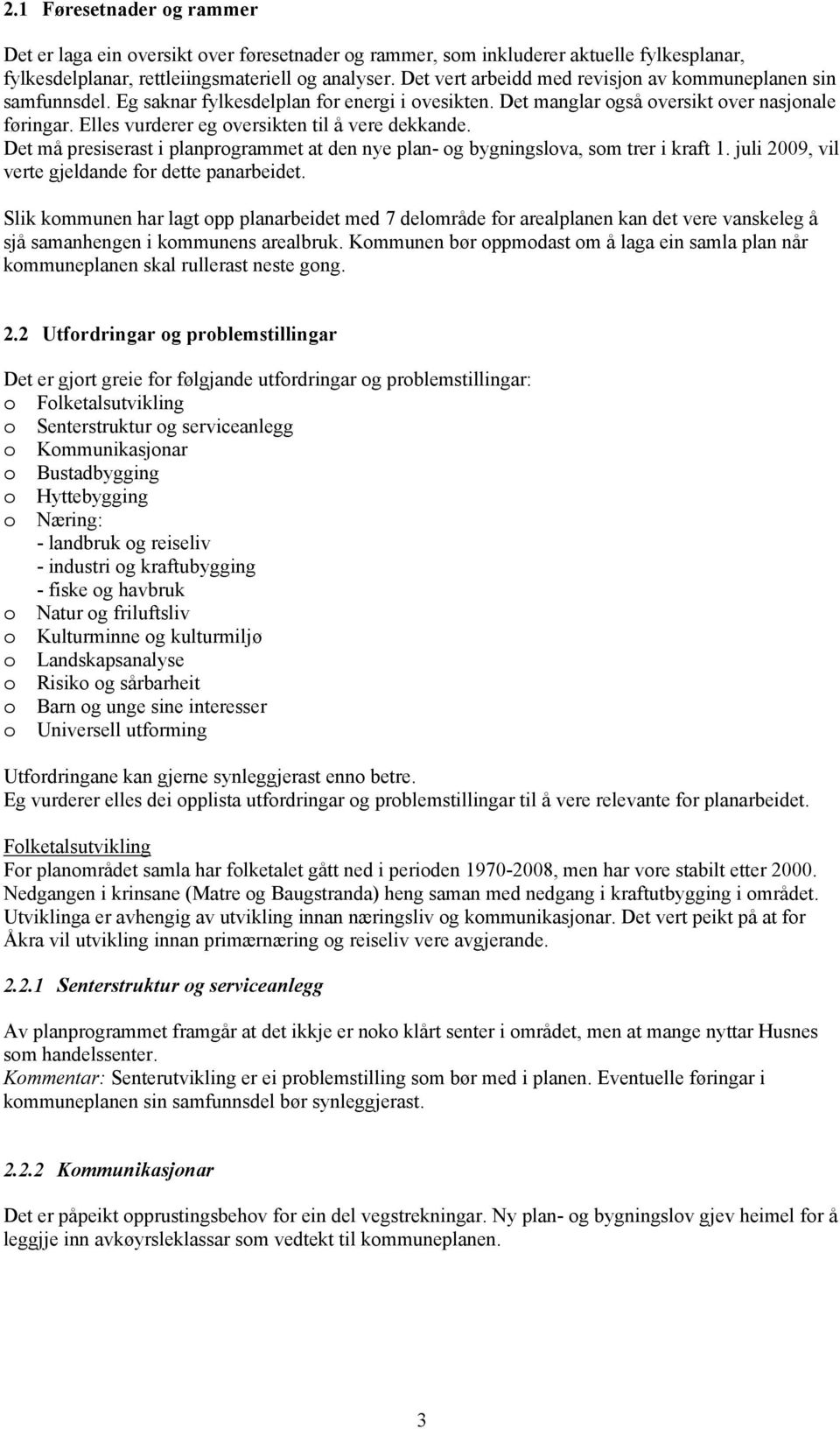 Elles vurderer eg oversikten til å vere dekkande. Det må presiserast i planprogrammet at den nye plan- og bygningslova, som trer i kraft 1. juli 2009, vil verte gjeldande for dette panarbeidet.