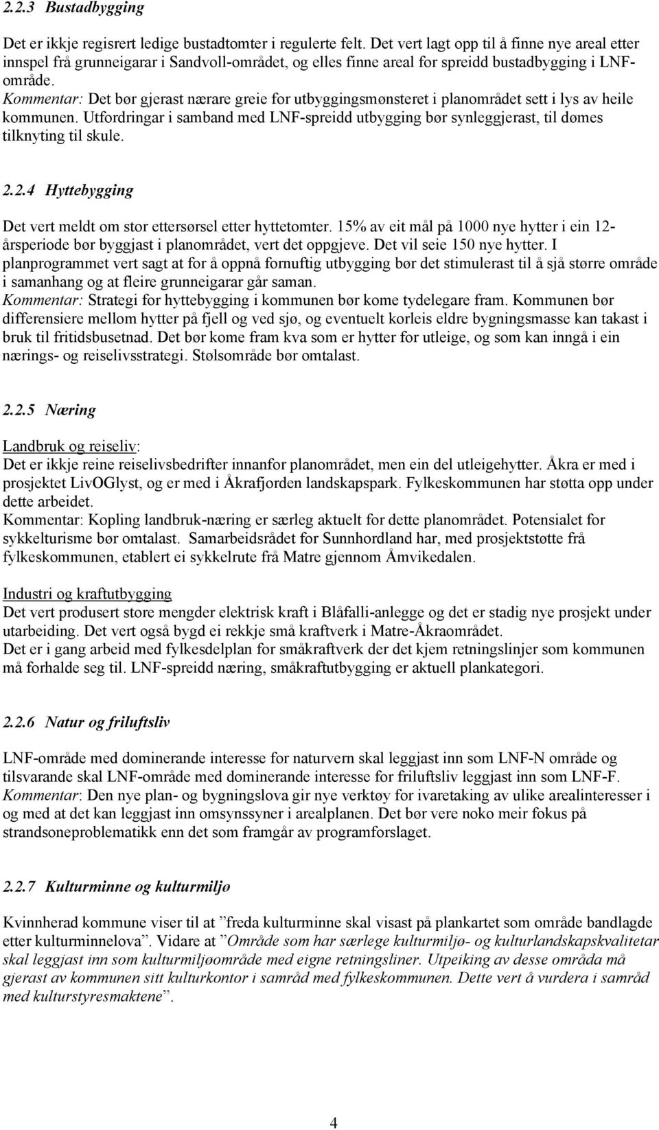 Kommentar: Det bør gjerast nærare greie for utbyggingsmønsteret i planområdet sett i lys av heile kommunen.